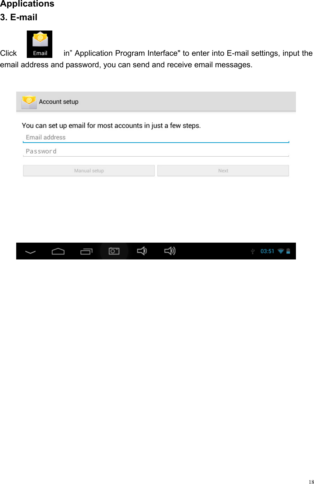  18Applications                                                          3. E-mail   Click            in” Application Program Interface&quot; to enter into E-mail settings, input the email address and password, you can send and receive email messages.            