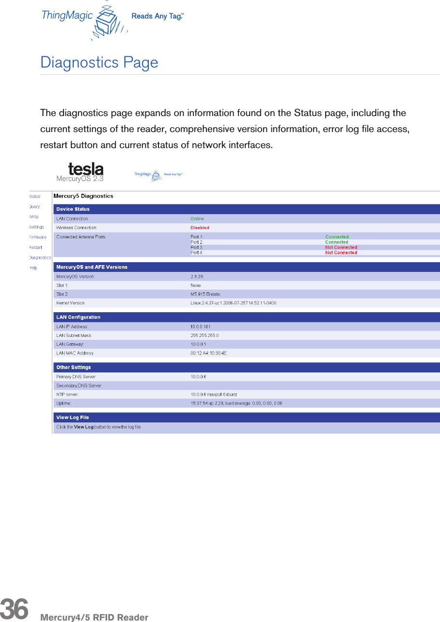 Mercury4/5 RFID ReaderThe diagnostics page expands on information found on the Status page, including the current settings of the reader, comprehensive version information, error log le access, restart button and current status of network interfaces.Diagnostics Page36