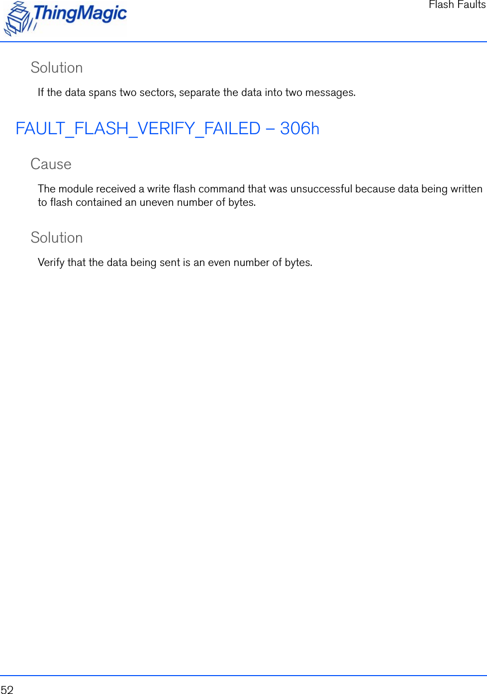 Flash Faults52SolutionIf the data spans two sectors, separate the data into two messages.FAULT_FLASH_VERIFY_FAILED – 306hCauseThe module received a write flash command that was unsuccessful because data being written to flash contained an uneven number of bytes.SolutionVerify that the data being sent is an even number of bytes.