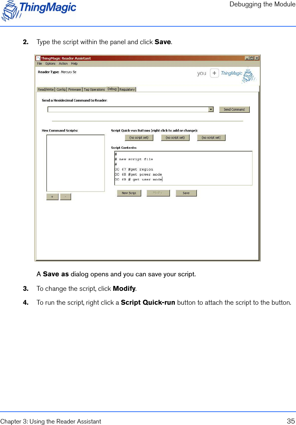 Debugging the ModuleChapter 3: Using the Reader Assistant 352.    Type the script within the panel and click Save.A Save as dialog opens and you can save your script. 3.    To change the script, click Modify.4.    To run the script, right click a Script Quick-run button to attach the script to the button.