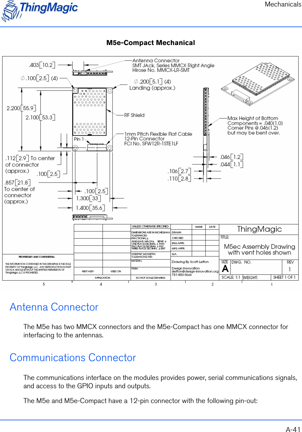 MechanicalsA-41M5e-Compact MechanicalAntenna ConnectorThe M5e has two MMCX connectors and the M5e-Compact has one MMCX connector for interfacing to the antennas.Communications ConnectorThe communications interface on the modules provides power, serial communications signals, and access to the GPIO inputs and outputs.The M5e and M5e-Compact have a 12-pin connector with the following pin-out: