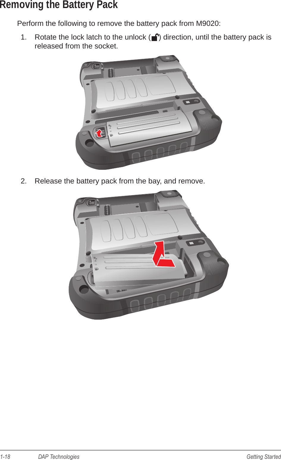 1-18                    DAP Technologies Getting StartedRemoving the Battery PackPerform the following to remove the battery pack from M9020:1.  Rotate the lock latch to the unlock ( ) direction, until the battery pack is released from the socket.2.  Release the battery pack from the bay, and remove.