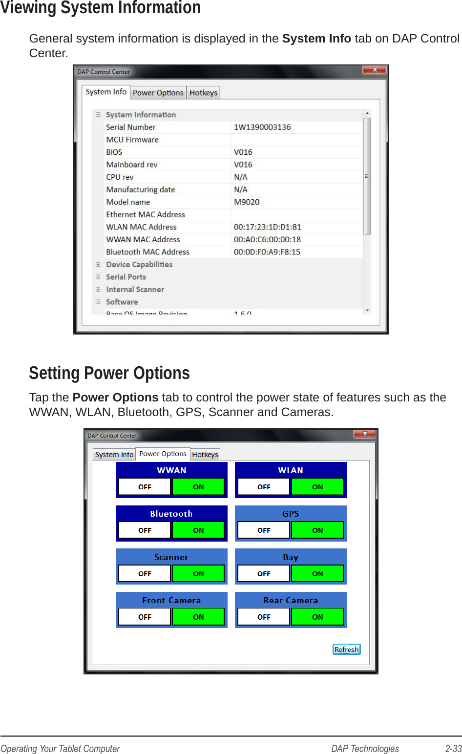 DAP Technologies                    2-33Operating Your Tablet ComputerViewing System InformationGeneral system information is displayed in the System Info tab on DAP Control Center.Setting Power OptionsTap the Power Options tab to control the power state of features such as the WWAN, WLAN, Bluetooth, GPS, Scanner and Cameras.