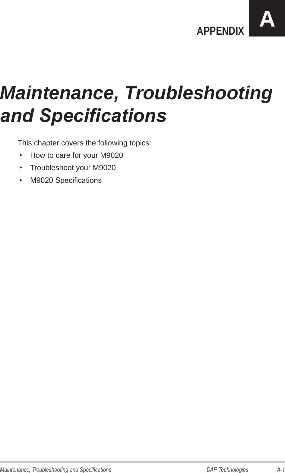 DAP Technologies                    A-1Maintenance, Troubleshooting and SpecicationsAPPENDIX AThis chapter covers the following topics:•  How to care for your M9020•  Troubleshoot your M9020•  M9020 SpecicationsMaintenance, Troubleshooting and Specications