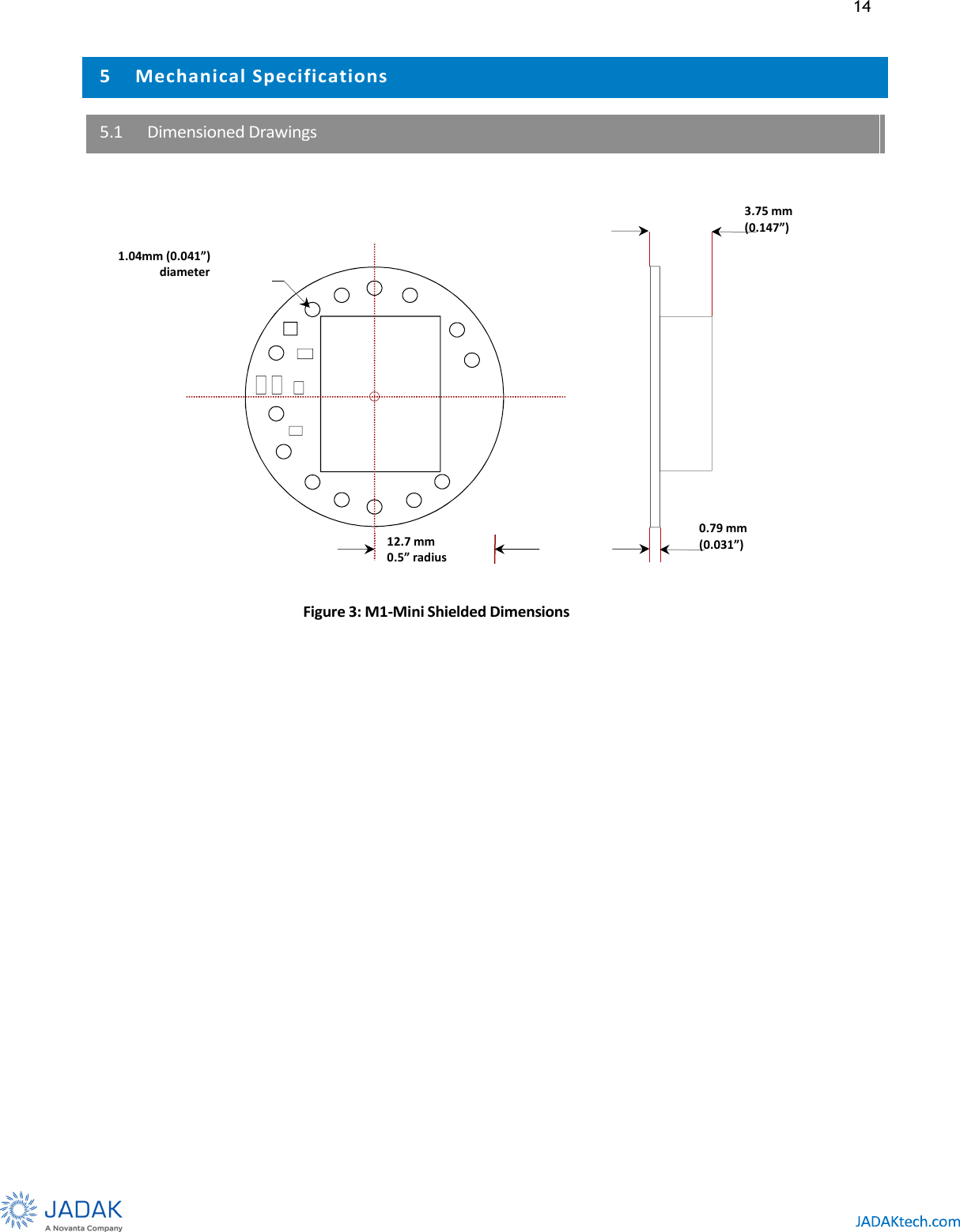 14      5 Mechanical Specifications 5.1 Dimensioned Drawings       Figure 3: M1-Mini Shielded Dimensions 12.7 mm 0.5” radius 1.04mm (0.041”)               diameter 0.79 mm (0.031”) 3.75 mm (0.147”) 