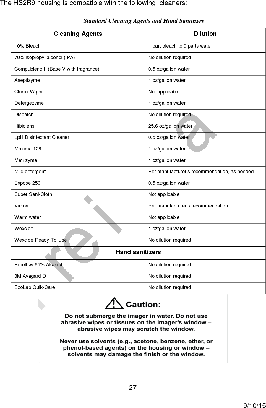  27     9/10/15 The HS2R9 housing is compatible with the following  cleaners: Standard Cleaning Agents and Hand Sanitizers Cleaning Agents  Dilution 10% Bleach  1 part bleach to 9 parts water 70% isopropyl alcohol (IPA)  No dilution required Compublend II (Base V with fragrance)  0.5 oz/gallon water Aseptizyme  1 oz/gallon water Clorox Wipes  Not applicable Detergezyme  1 oz/gallon water Dispatch  No dilution required Hibiclens  25.6 oz/gallon water LpH Disinfectant Cleaner  0.5 oz/gallon water Maxima 128  1 oz/gallon water Metrizyme  1 oz/gallon water Mild detergent  Per manufacturer&rsquo;s recommendation, as needed Expose 256  0.5 oz/gallon water Super Sani-Cloth  Not applicable Virkon  Per manufacturer&rsquo;s recommendation Warm water  Not applicable Wexcide  1 oz/gallon water Wexcide-Ready-To-Use  No dilution required Hand sanitizers Purell w/ 65% Alcohol  No dilution required 3M Avagard D  No dilution required EcoLab Quik-Care  No dilution required  