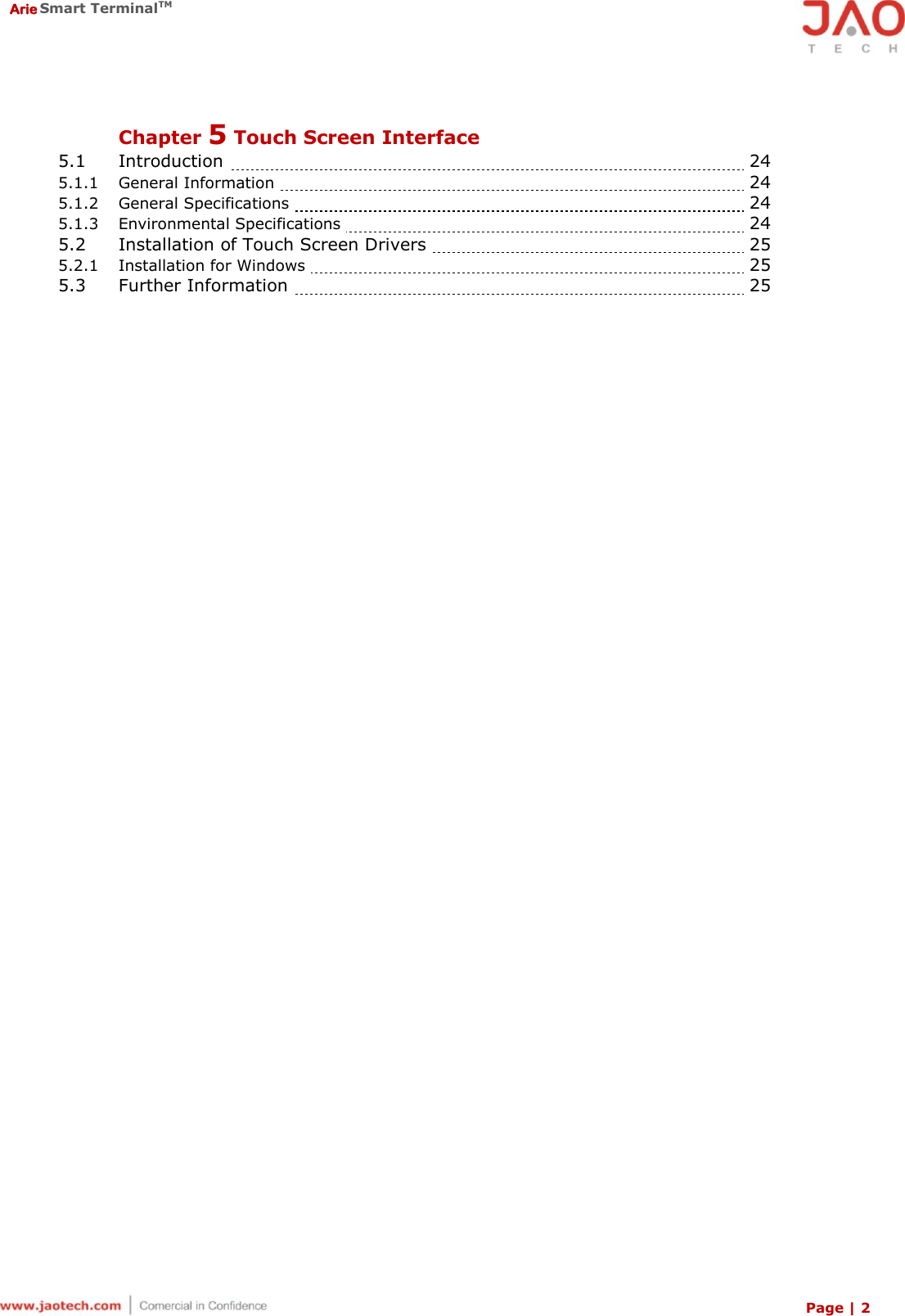  Arie Smart TerminalTM Page | 2  Chapter 5 Touch Screen Interface 5.1   Introduction    24 5.1.1   General Information    24 5.1.2   General Specifications    24 5.1.3   Environmental Specifications    24 5.2   Installation of Touch Screen Drivers    25 5.2.1   Installation for Windows    25 5.3   Further Information    25 