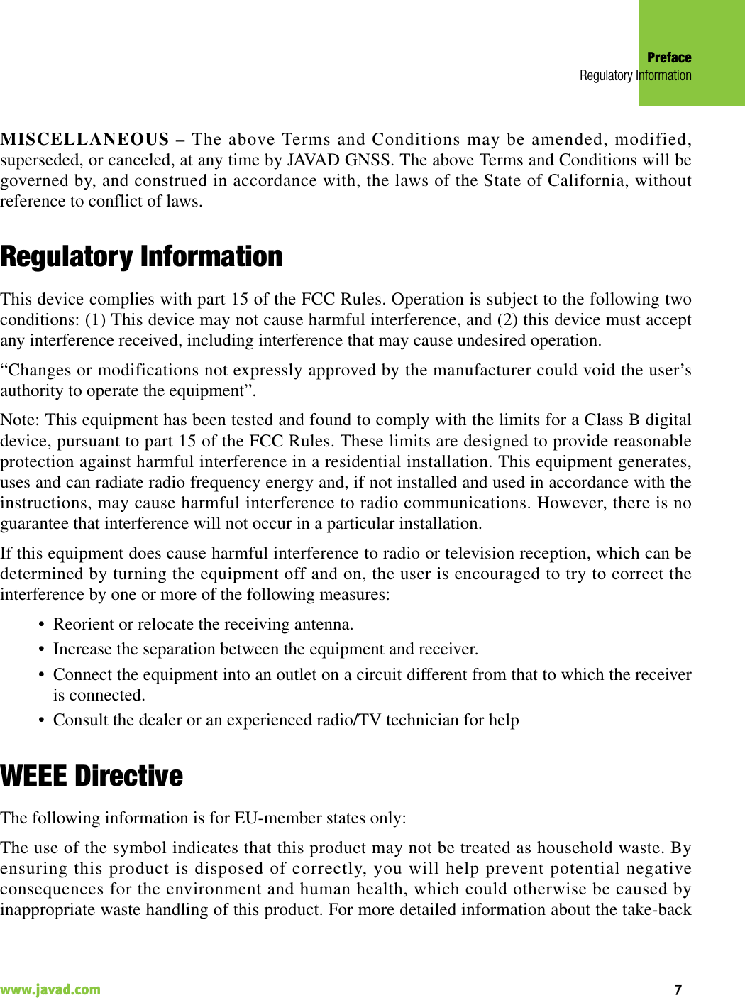 PrefaceRegulatory Information7www.javad.com                                                                                                                                                    MISCELLANEOUS – The above Terms and Conditions may be amended, modified,superseded, or canceled, at any time by JAVAD GNSS. The above Terms and Conditions will begoverned by, and construed in accordance with, the laws of the State of California, withoutreference to conflict of laws.Regulatory InformationThis device complies with part 15 of the FCC Rules. Operation is subject to the following twoconditions: (1) This device may not cause harmful interference, and (2) this device must acceptany interference received, including interference that may cause undesired operation. “Changes or modifications not expressly approved by the manufacturer could void the user’sauthority to operate the equipment”. Note: This equipment has been tested and found to comply with the limits for a Class B digitaldevice, pursuant to part 15 of the FCC Rules. These limits are designed to provide reasonableprotection against harmful interference in a residential installation. This equipment generates,uses and can radiate radio frequency energy and, if not installed and used in accordance with theinstructions, may cause harmful interference to radio communications. However, there is noguarantee that interference will not occur in a particular installation. If this equipment does cause harmful interference to radio or television reception, which can bedetermined by turning the equipment off and on, the user is encouraged to try to correct theinterference by one or more of the following measures:• Reorient or relocate the receiving antenna.• Increase the separation between the equipment and receiver.• Connect the equipment into an outlet on a circuit different from that to which the receiveris connected.• Consult the dealer or an experienced radio/TV technician for helpWEEE DirectiveThe following information is for EU-member states only:The use of the symbol indicates that this product may not be treated as household waste. Byensuring this product is disposed of correctly, you will help prevent potential negativeconsequences for the environment and human health, which could otherwise be caused byinappropriate waste handling of this product. For more detailed information about the take-back