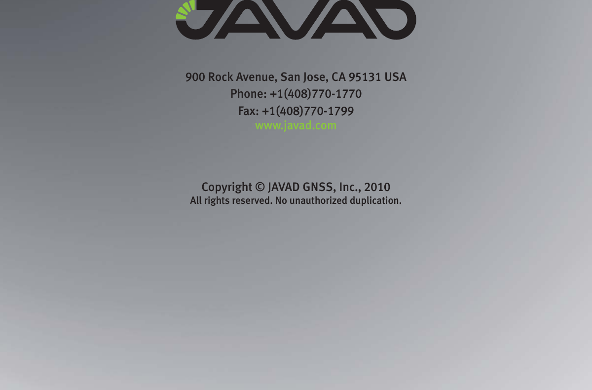 900 Rock Avenue, San Jose, CA 95131 USA Phone: +1(408)770-1770 Fax: +1(408)770-1799www.javad.comCopyright © JAVAD GNSS, Inc., 2010All rights reserved. No unauthorized duplication.