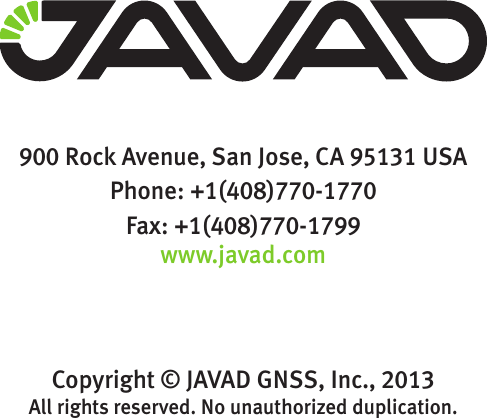 900 Rock Avenue, San Jose, CA 95131 USAPhone: +1(408)770-1770Fax: +1(408)770-1799www.javad.comCopyright © JAVAD GNSS, Inc., 2013All rights reserved. No unauthorized duplication.