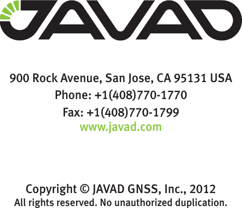 900 Rock Avenue, San Jose, CA 95131 USA Phone: +1(408)770-1770 Fax: +1(408)770-1799www.javad.comCopyright © JAVAD GNSS, Inc., 2012All rights reserved. No unauthorized duplication.