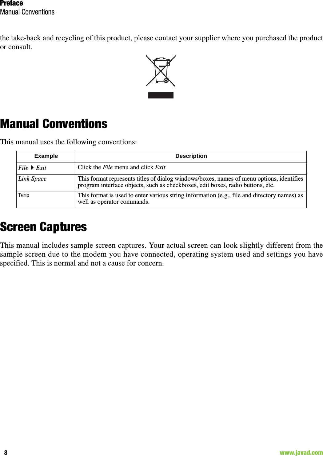 PrefaceManual Conventions8                                                                                                                    www.javad.comthe take-back and recycling of this product, please contact your supplier where you purchased the productor consult. Manual ConventionsThis manual uses the following conventions:Screen CapturesThis manual includes sample screen captures. Your actual screen can look slightly different from thesample screen due to the modem you have connected, operating system used and settings you havespecified. This is normal and not a cause for concern.Example DescriptionFileExit Click the File menu and click ExitLink Space This format represents titles of dialog windows/boxes, names of menu options, identifies program interface objects, such as checkboxes, edit boxes, radio buttons, etc.TempThis format is used to enter various string information (e.g., file and directory names) as well as operator commands.
