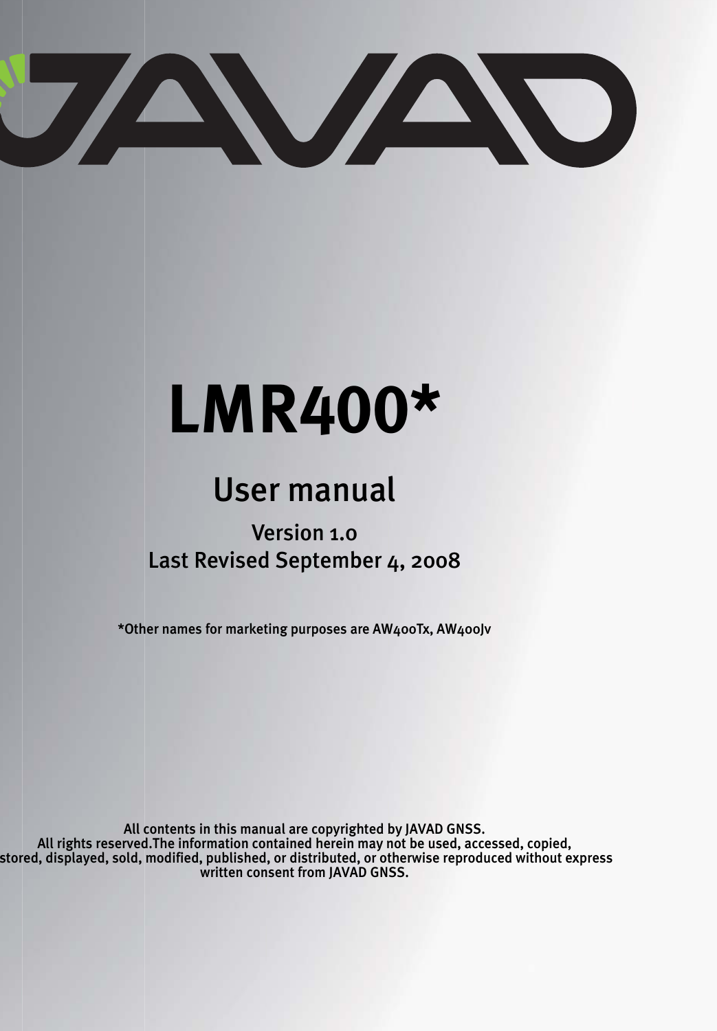 All contents in this manual are copyrighted by JAVAD GNSS.All rights reserved.The information contained herein may not be used, accessed, copied, stored, displayed, sold, modified, published, or distributed, or otherwise reproduced without express written consent from JAVAD GNSS.LMR400*User manualVersion 1.0Last Revised September 4, 2008*Other names for marketing purposes are AW400Tx, AW400Jv