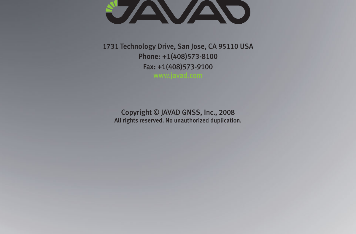 1731 Technology Drive, San Jose, CA 95110 USA Phone: +1(408)573-8100 Fax: +1(408)573-9100www.javad.comCopyright © JAVAD GNSS, Inc., 2008All rights reserved. No unauthorized duplication.
