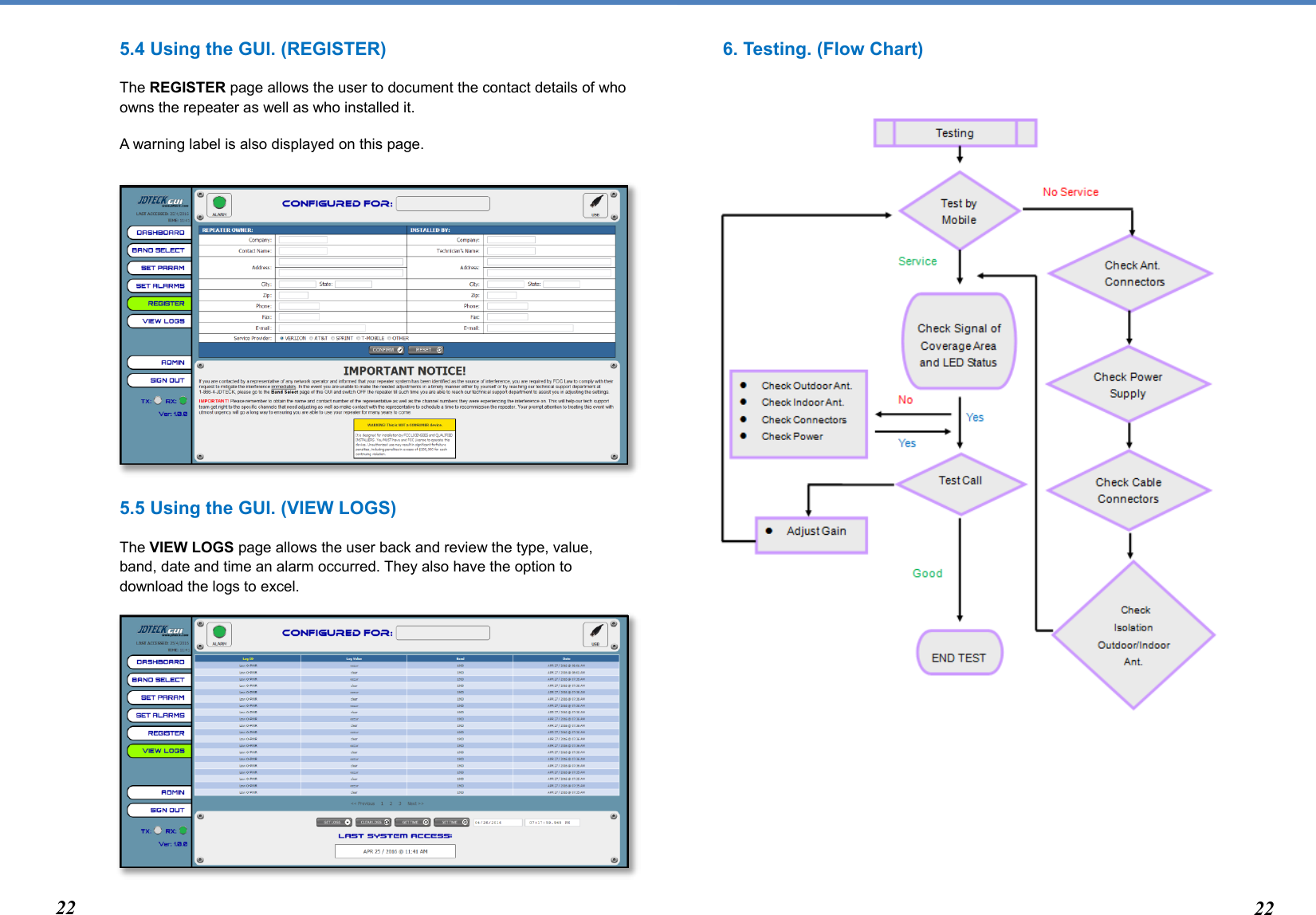  5.4 Using the GUI. (REGISTER) The REGISTER page allows the user to document the contact details of who owns the repeater as well as who installed it.  A warning label is also displayed on this page.           5.5 Using the GUI. (VIEW LOGS) The VIEW LOGS page allows the user back and review the type, value, band, date and time an alarm occurred. They also have the option to download the logs to excel.           6. Testing. (Flow Chart)                                                 22 22 