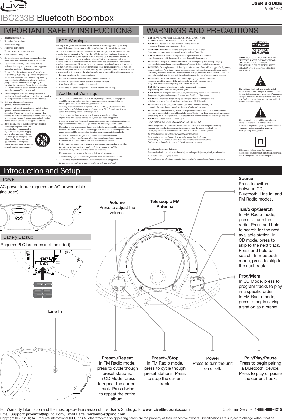 AC power input: requires an AC power cable (included)IBC233B Bluetooth BoomboxWarning: Changes or modications to this unit not expressly approved by the party responsible for compliance could void the user’s authority to operate the equipment.NOTE: This equipment has been tested and found to comply with the limits for a Class B digital device, pursuant to Part 15 of the FCC Rules. These limits are designed to provide reasonable protection against harmful interference in a residential installation. This equipment generates, uses, and can radiate radio frequency energy and, if not installed and used in accordance with the instructions, may cause harmful interference to radio communications. However, there is no guarantee that interference will not occur in a particular installation. If this equipment does cause harmful interference to radio or television reception, which can be determined by turning the equipment off and on, the user is encouraged to  try to correct the interference by one or more of the following measures:•  Reorient or relocate the receiving antenna.•  Increase the separation between the equipment and receiver.•  Connect the equipment into an outlet on a circuit different from that to which the receiver is connected.•  Consult the dealer or an experienced radio/TV technician for help.•  To maintain compliance with FCC’s RF Exposure guidelines, This equipment should be installed and operated with minimum distance between 20cm the radiator your body: Use only the supplied antenna.  Pour respecter les directives d’exposition RF de la FCC, cet équipement doit être installé et utilisé à une distance minimum entre 20cm le radiateur de votre corps: Utilisez uniquement l’antenne fournie. •  The apparatus shall not be exposed to dripping or splashing and that no objects lled with liquids, such as vases, shall be placed on apparatus.  L’appareil ne doit pas être exposé aux écoulements ou aux éclaboussures et aucun objet ne contenant de liquide, tel qu’un vase, ne doit être placé sur l’objet.•  Main plug is used as disconnect device and it should remain readily operable during intended use. In order to disconnect the apparatus from the mains completely, the mains plug should be disconnected form the mains socket outlet completely. La prise du secteur ne doit pas être obstruée ou doit être facilement accessible pendant son utilisation. Pour être complètement déconnecté de l’alimentation d’entrée, la prise doit être débranchée du secteur.•  Battery shall not be exposed to excessive heat such as sunshine, re or the like. Les piles ne doivent pas être exposées à de forte chaleur, tel qu’à la lumière du soleil, au feu ou autres choses de semblable.•  Caution marking is located at the rear or bottom of the apparatus.  Attention marquage est situé sur le paneau arrière ou inférieur de l’unité.•  The marking information is located at the rear or bottom of apparatus.  Le marquage est situé sur le paneau arrière ou inférieur de l’unité.1.  Read these Instructions.2.  Keep these Instructions.3.  Heed all Warnings.4.  Follow all instructions.5.  Do not use this apparatus near water.6.  Clean only with a dry cloth.7.  Do not block any ventilation openings. Install in accordance with the manufacturer’s instructions.8.  Do not install near any heat sources such as radiators, heat registers, stoves, or other apparatus (including ampliers) that produce heat.9.  Do not defeat the safety purpose of the polarized or grounding - type plug. A polarized plug has two blades with one wider than the other. A grounding type plug has two blades and a third grounding prong. The wide blade or the third prong are provided for your safety. When the provided plug does not t into your outlet, consult an electrician for replacement of the obsolete outlet.10.  Protect the power cord from being walked on or pinched particularly at plugs, convenience receptacles, and the point where they exit from the apparatus.11.  Only use attachments/accessories specied by the manufacturer.12.  Use only with a cart, stand, tripod, bracket, or table specied by the manufacturer, or sold with the apparatus. When a cart is used, use caution when moving the cart/apparatus combination to avoid injury from tip-over. Unplug this apparatus during lightning storms or when unused for long periods of time.13.  Refer all servicing to qualied service personnel. Servicing is required when the apparatus has been damaged in any way, such as power-supply cord or plug is damaged, liquid has been spilled or objects have fallen into the apparatus, the apparatus has been exposed to rain or moisture, does not operate normally, or has been dropped.• CAUTION: TO PREVENT ELECTRIC SHOCK, MATCH WIDE BLADE OF PLUG TO WIDE SLOT, FULLY INSERT.• WARNING:To reduce the risk of re or electric shock, do not expose this apparatus to rain or moisture.• AVERTISSEMENT: Pour réduire le risque d’incendie ou de choc électrique, ne pas exposer cet appareil sous la pluie et l’humidité.• CAUTION: Use of controls or adjustments or performance of procedures other than those specied may result in hazardous radiation exposure.• WARNING: Changes or modications to this unit not expressly approved by the party responsible for compliance could void the user’s authority to operate the equipment.• WARNING:Do not place this unit directly onto furniture surfaces with any type of soft, porous, or sensitive nish. As with any rubber compound made with oils, the feet could cause marks or staining where the feet reside.  We recommend using a protective barrier such as a cloth or a piece of glass between the unit and the surface to reduce the risk of damage and/or staining.• WARNING: Use of this unit near uorescent lighting may cause interference regarding use of the remote. If the unit is displaying erratic behavior move away from any uorescent lighting, as it may be the cause.• CAUTION:Danger of explosion if battery is incorrectly replaced. Replace only with the same or equivalent type.• PRÉCAUTION: Danger d’explosion si les piles sont remplacées de façon incorrect. Remplacer les piles seulement par le même type de pile ou l’équivalent.• WARNING: There is a danger of explosion if you attempt to charge standard Alkaline batteries in the unit. Only use rechargeable NiMH batteries.• WARNING: The remote control’s button cell battery contains mercury. Do not put in the trash, instead recycle or dispose of as hazardous waste• WARNING:Lithium batteries, like all rechargeable batteries are recyclable and should be recycled or disposed of in normal household waste. Contact your local government for disposal or recycling practices in your area. They should never be incinerated since they might explode.• WARNING: Shock hazard - Do Not Open.• AVIS: RISQUE DE CHOC ÉLECTRIQUE - NE PAS OUVRIRMains plug is used as disconnect device and it should remain readily operable during intended use. In order to disconnect the apparatus from the mains completely, the mains plug should be disconnected form the mains socket outlet completely. La prise du secteur est utilisé pour déconnecter le système.La prise du secteur ne doit pas être obstruée ou doit être facilement accessible pendant son utilisation. Pour être complètement déconnecté de l’alimentation d’entrée, la prise doit être débranchée du secteur.Do not mix old and new batteries.Do not mix alkaline, standard (carbon-zinc), or rechargeable (ni-cad, ni-mh, etc) batteries.No mezcle baterías viejas y nuevas.No mezcle baterías alcalinas, estándar (carbono-zinc) o recargables (ni-cad, ni-mh, etc.).WARNING: TO REDUCE THE RISK OF ELECTRIC SHOCK, DO NOT REMOVE COVER (OR BACK). NO USER-SERVICEABLE PARTS INSIDE. REFER SERVICING TO QUALIFIED SERVICE PERSONNEL.ATTENTIONRISQUE D&apos; ÉLECTROCUTIONNE PAS OUVRIRCAUTIONRISK OF ELECTRIC SHOCKDO NOT OPENThe exclamation point within an equilateral triangle is intended to alert the user to the presence of important operating and maintenance (servicing) instructions in the literature accompanying the appliance.This symbol indicates that this product incorporates double insulation between hazardous mains voltage and user accessible parts.The lightning ash with arrowhead symbol, within an equilateral triangle, is intended to alert the user to the presence of uninsulated “dangerous voltage” within the product’s enclosure that may be of sufcient magnitude to constitute a risk of electric shock to persons.IMPORTANT SAFETY INSTRUCTIONSIntroduction and SetupFCC WarningsPowerRequires 6 C batteries (not included)Battery BackupAdditional WarningsWARNINGS AND PRECAUTIONSFor Warranty Information and the most up-to-date version of this User’s Guide, go to www.iLiveElectronics.com  Customer Service: 1-888-999-4215Email Support: prodinfo@dpiinc.com, Email Parts: partsinfo@dpiinc.comCopyright © 2012 Digital Products International (DPI, Inc.) All other trademarks appearing herein are the property of their respective owners. Specications are subject to change without notice.USER’S GUIDEV:884-02SOURCEPRESET-/ PRESET+/ PROG/MEMPAIR/TUN+/TUN-/VOL- VOL+Telescopic FM AntennaVolumePress to adjust the volume.SourcePress to switch between CD, Bluetooth, Line In, and FM Radio modes.Tun/Skip/SearchIn FM Radio mode, press to tune the radio. Press and hold to search for the next available station. In CD mode, press to skip to the next track. Press and hold to search. In Bluetooth mode, press to skip to the next track.Prog/MemIn CD Mode, press to program tracks to play in a specic order. In FM Radio mode, press to begin saving a station as a preset. Preset-/RepeatIn FM Radio mode, press to cycle though preset stations. In CD Mode, press to repeat the current track. Press twice to repeat the entire album.Preset+/StopIn FM Radio mode, press to cycle though preset stations. Press to stop the current track.Pair/Play/PausePress to begin pairing a Bluetooth  device. Press to play or pause the current track.PowerPress to turn the unit on or off.Line InLINE IN