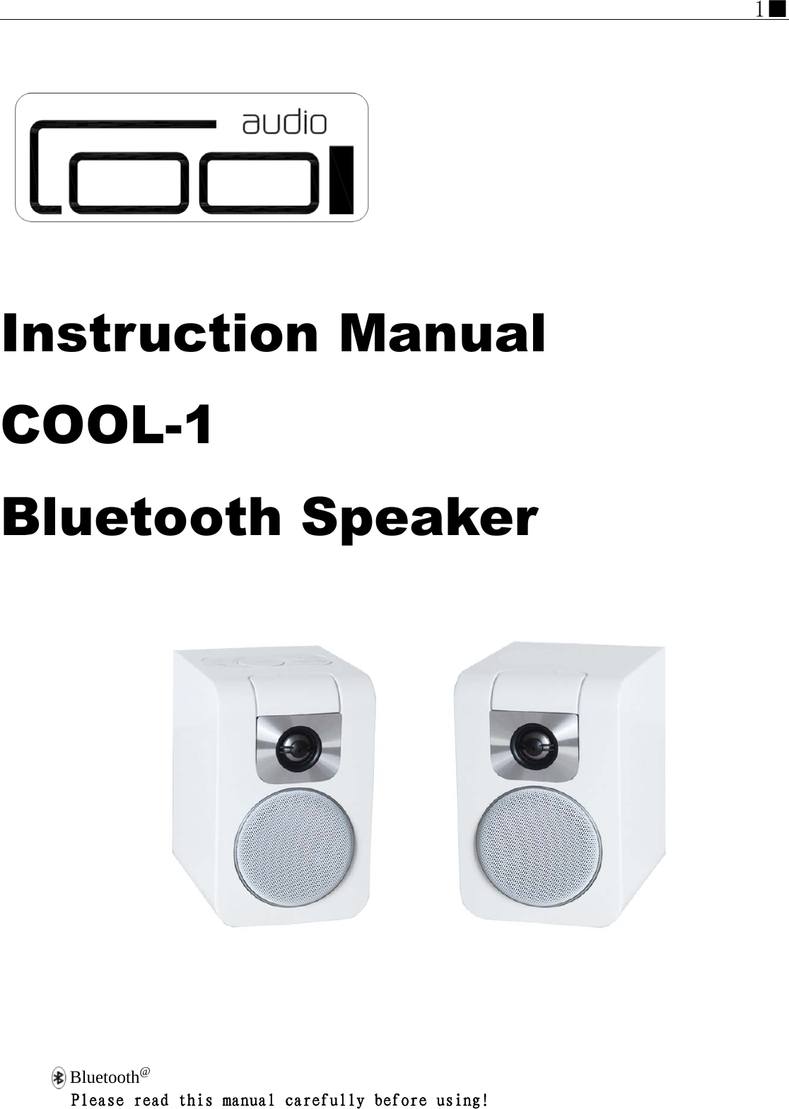                                                                                                  1■              Instruction Manual COOL-1 Bluetooth Speaker               Bluetooth@                           Please read this manual carefully before using!      