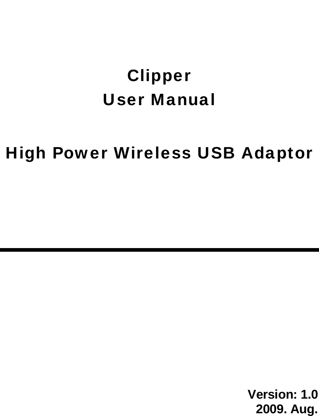                                                                                                            Clipper User Manual  High Power Wireless USB Adaptor            Version: 1.0   2009. Aug.   