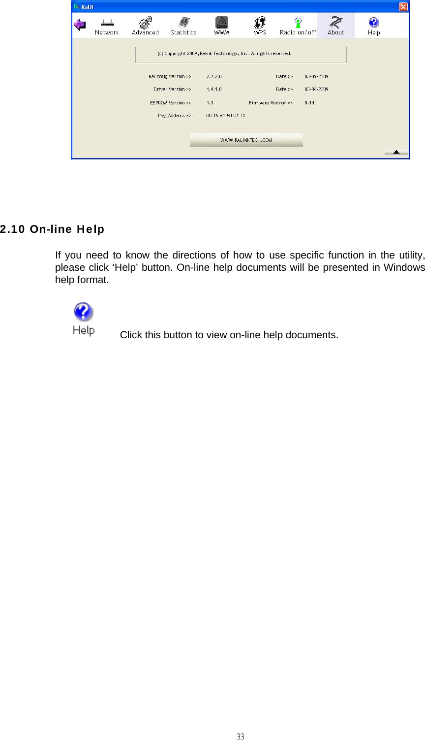                                                                                    33   2.10 On-line Help If you need to know the directions of how to use specific function in the utility, please click &lsquo;Help&rsquo; button. On-line help documents will be presented in Windows help format.     Click this button to view on-line help documents.               