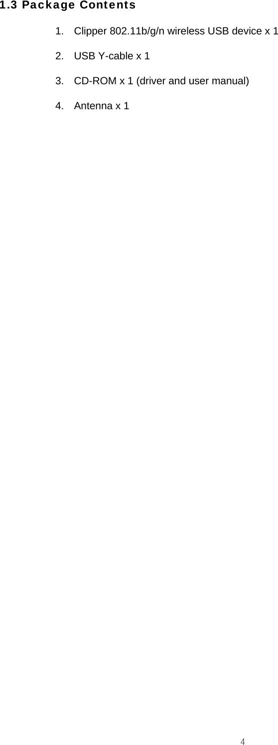                                                                                    41.3 Package Contents 1.  Clipper 802.11b/g/n wireless USB device x 1 2.  USB Y-cable x 1 3.  CD-ROM x 1 (driver and user manual) 4.  Antenna x 1                         