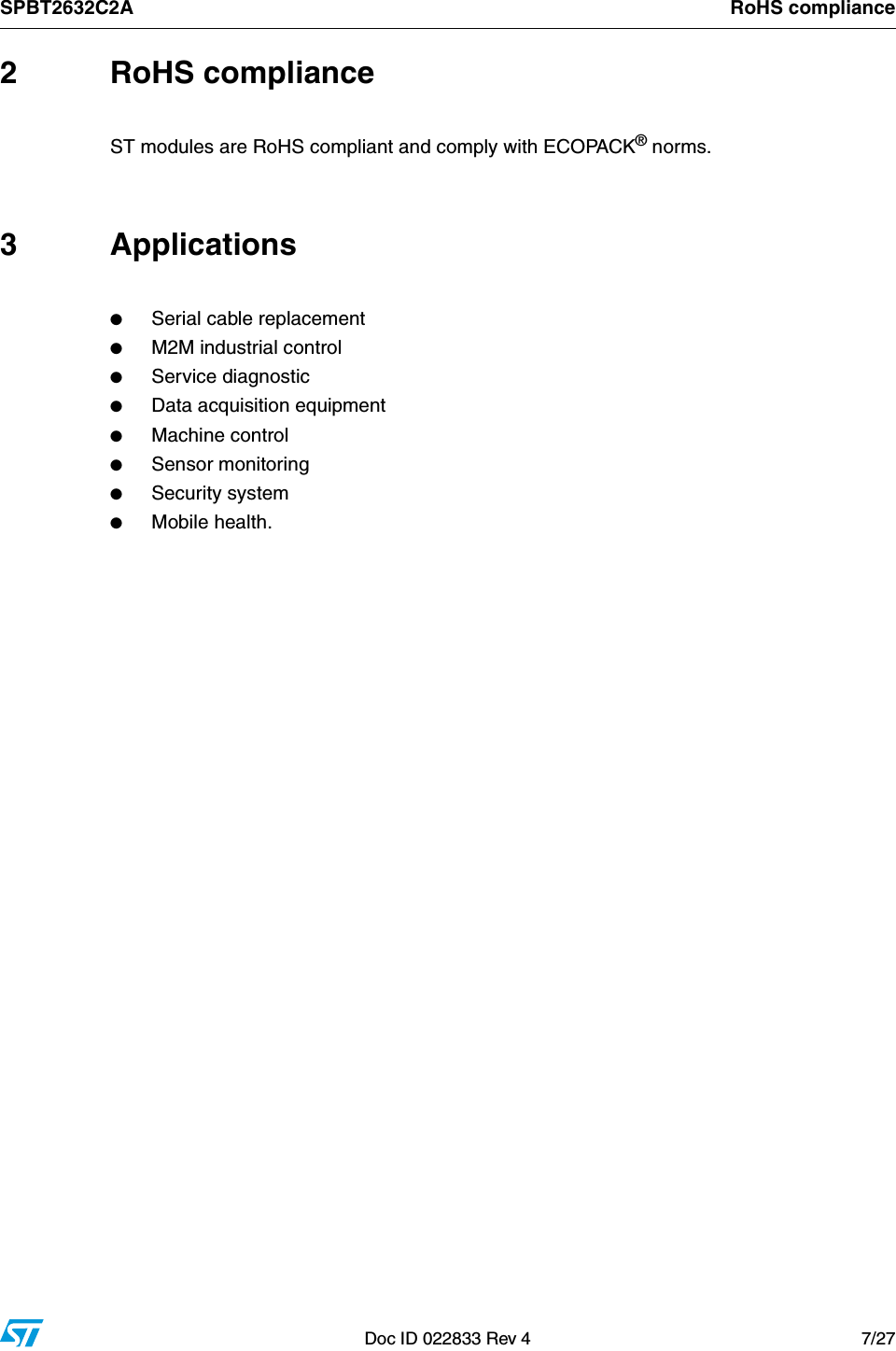 SPBT2632C2A RoHS complianceDoc ID 022833 Rev 4 7/272 RoHS complianceST modules are RoHS compliant and comply with ECOPACK® norms.3 Applications●Serial cable replacement●M2M industrial control●Service diagnostic●Data acquisition equipment●Machine control●Sensor monitoring●Security system●Mobile health.