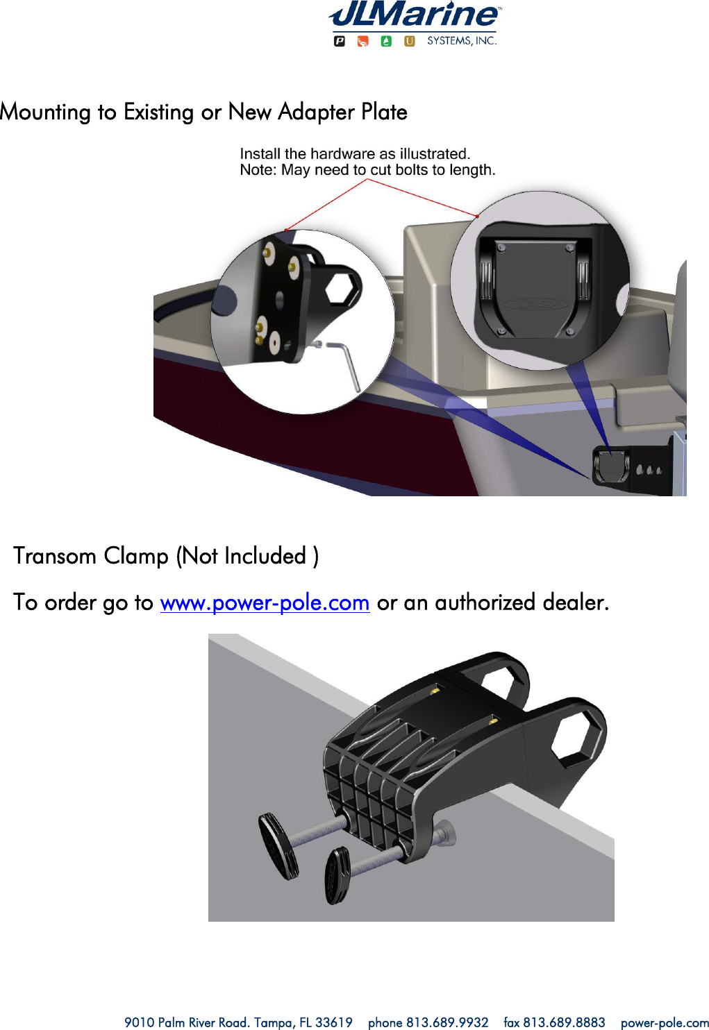   9010 Palm River Road. Tampa, FL 33619    phone 813.689.9932    fax 813.689.8883    power-pole.com                        Mounting to Existing or New Adapter Plate  Transom Clamp (Not Included ) To order go to www.power-pole.com or an authorized dealer. 