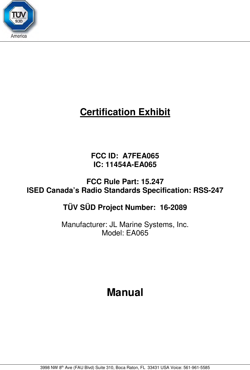 3998 NW 8th Ave (FAU Blvd) Suite 310, Boca Raton, FL  33431 USA Voice: 561-961-5585Certification Exhibit FCC ID:  A7FEA065 IC: 11454A-EA065FCC Rule Part: 15.247 ISED Canada’s Radio Standards Specification: RSS-247 TÜV SÜD Project Number:  16-2089 Manufacturer: JL Marine Systems, Inc. Model: EA065Manual