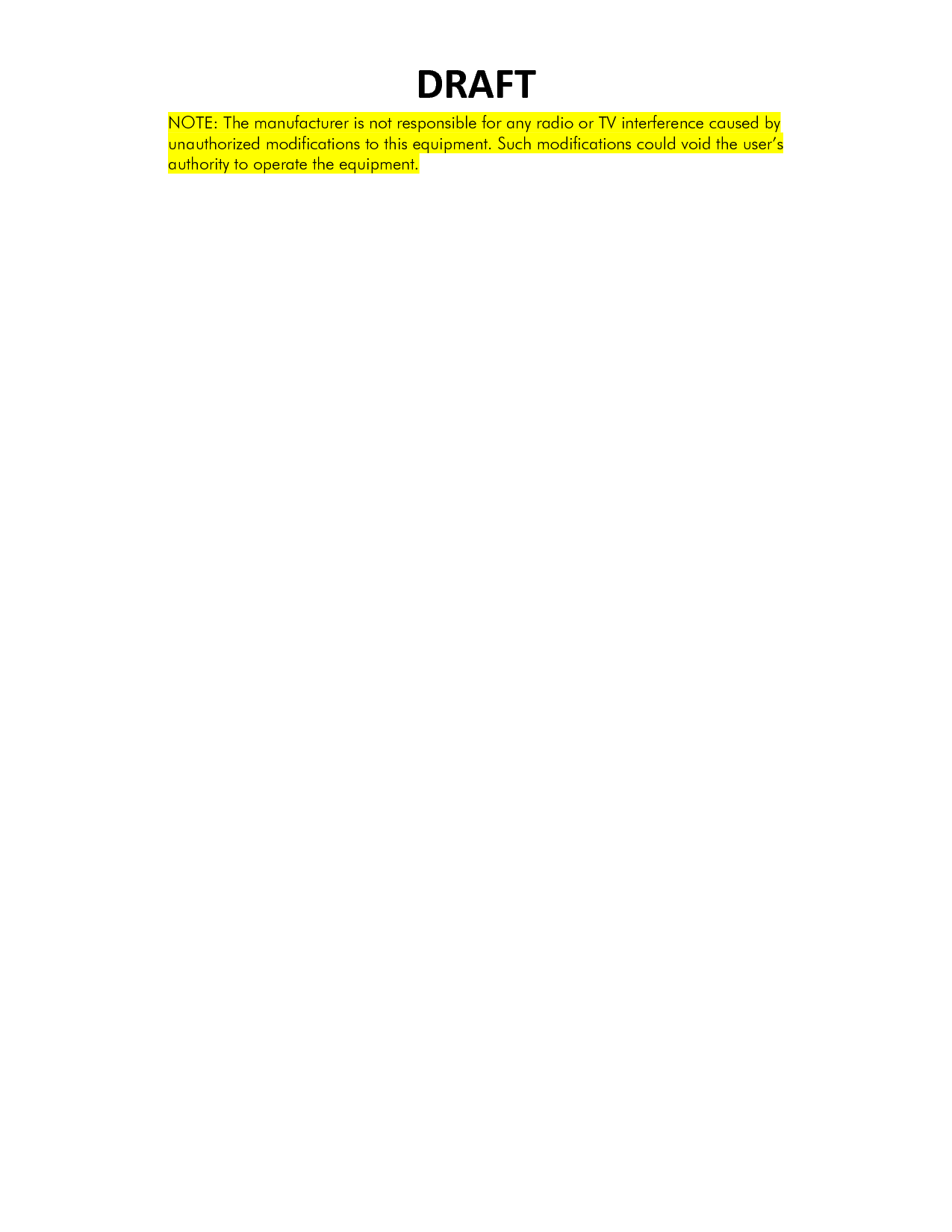 DRAFTNOTE: The manufacturer is not responsible for any radio or TV interference caused by unauthorized modifications to this equipment. Such modifications could void the user’s authority to operate the equipment.  