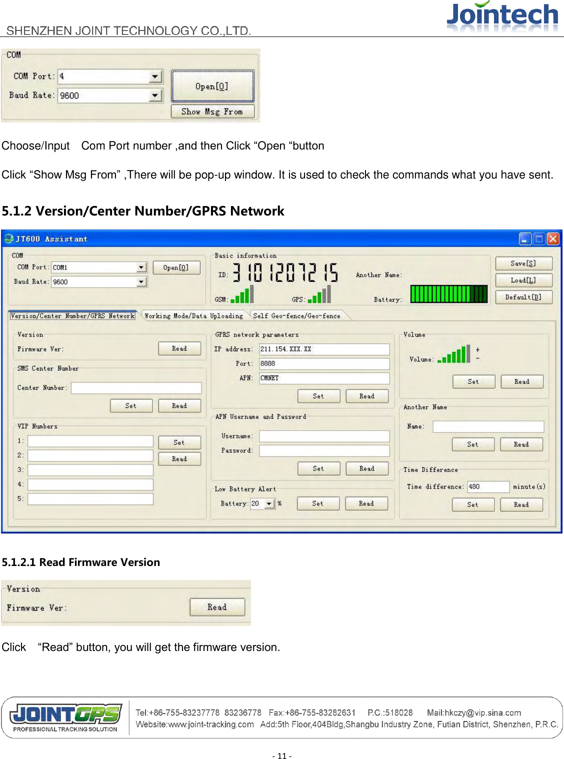                                        - 11 -  Choose/Input    Com Port number ,and then Click “Open “button Click “Show Msg From” ,There will be pop-up window. It is used to check the commands what you have sent.   5.1.2 Version/Center Number/GPRS Network  5.1.2.1 Read Firmware Version  Click    “Read” button, you will get the firmware version.  