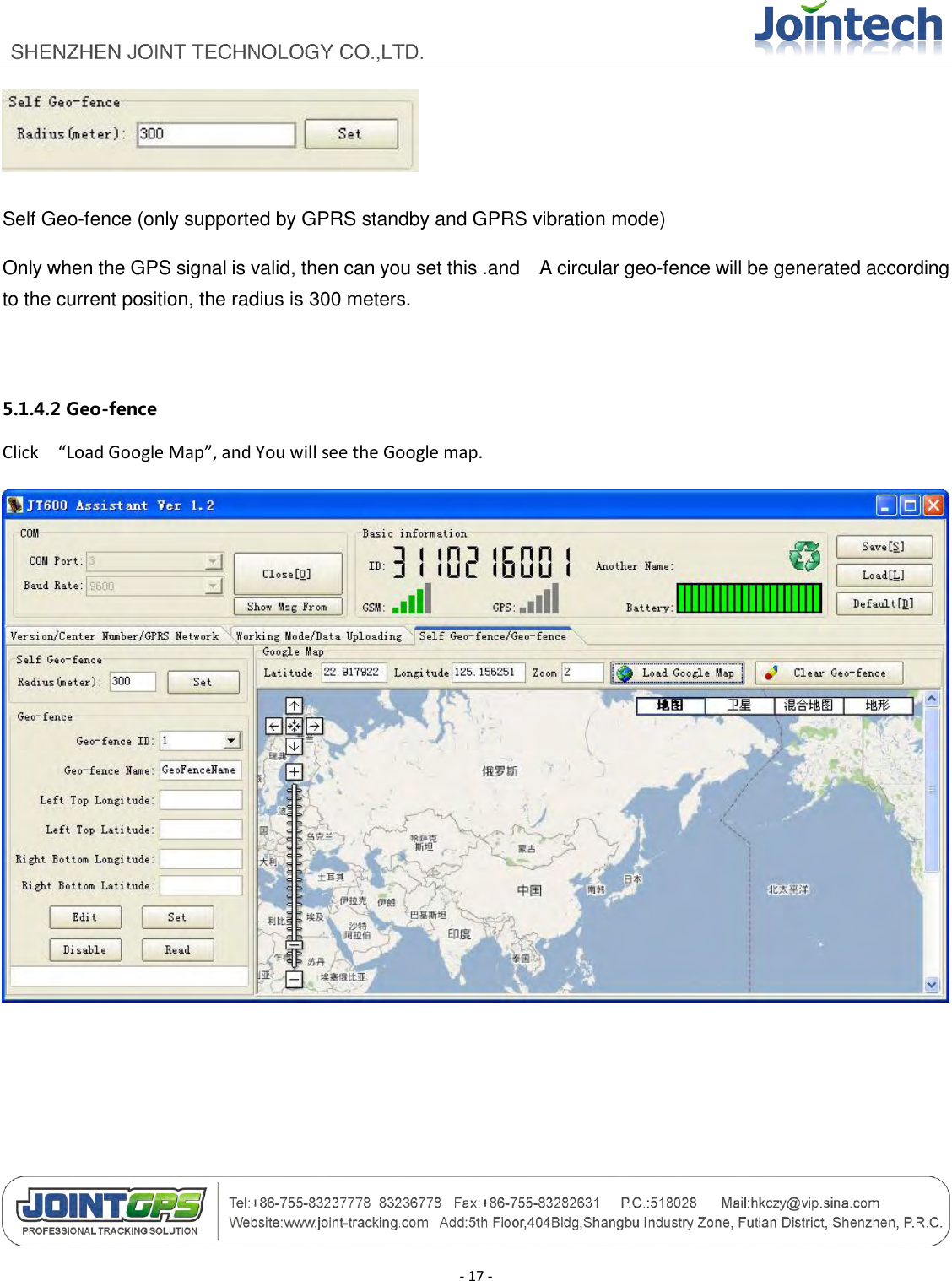                                        - 17 -  Self Geo-fence (only supported by GPRS standby and GPRS vibration mode) Only when the GPS signal is valid, then can you set this .and   A circular geo-fence will be generated according to the current position, the radius is 300 meters.  5.1.4.2 Geo-fence Click    “Load Google Map”, and You will see the Google map.  