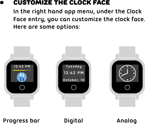 In the right hand app menu, under the Clock Face entry, you can customize the clock face.Here are some options:Progress bar Digital AnalogCustomize the clock face•12:42 PM TuesdayOctober, 1012:42 PM