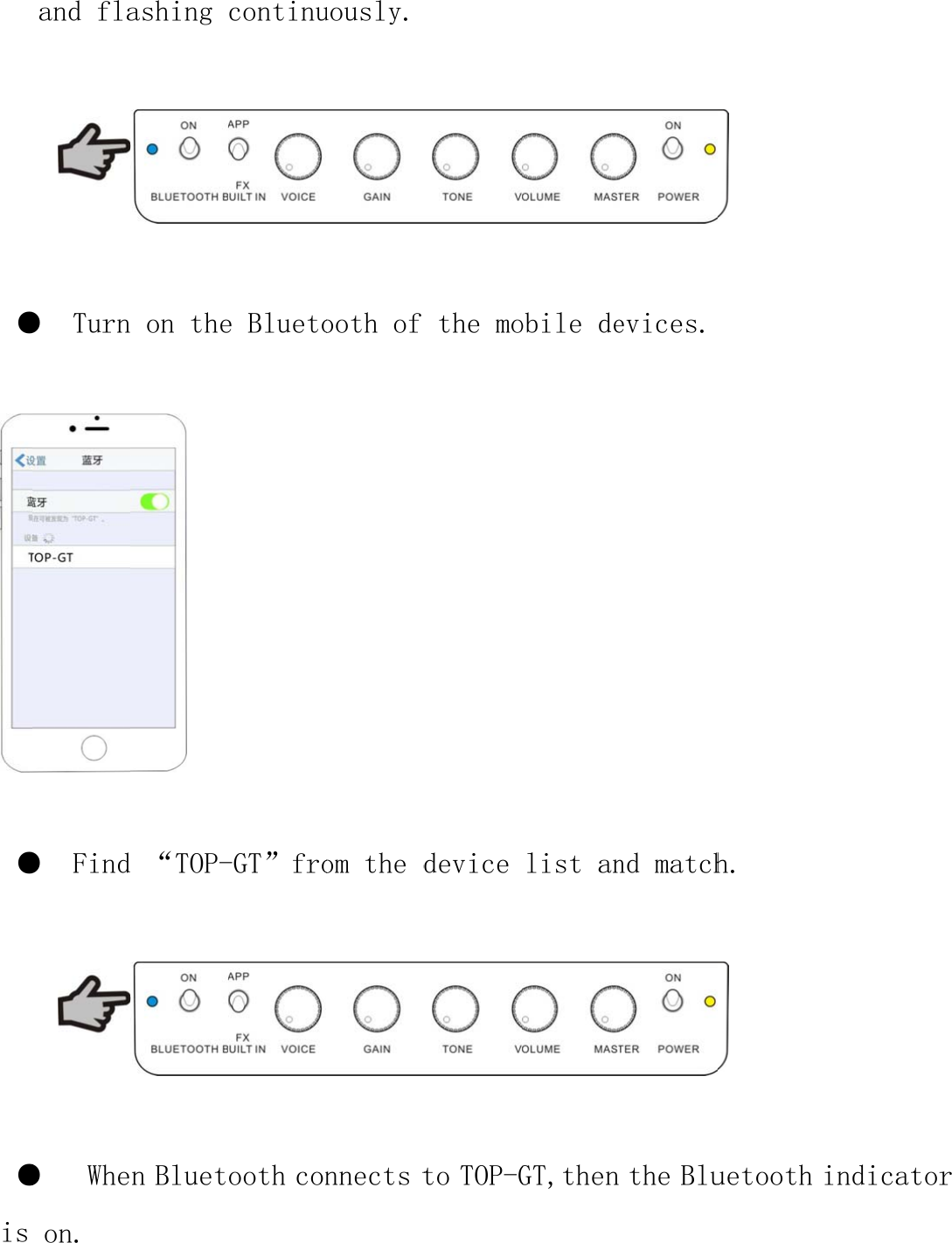 ● ● ●is  and fla●  Turn●  Find●   Wheon. ashing n on thed “TOP-n Bluetcontinue Blueto-GT”froooth conuously.ooth of om the dnnects t the modevice to TOP-Gobile delist anGT,then evices. nd matchthe Bluh. uetooth indicattor 
