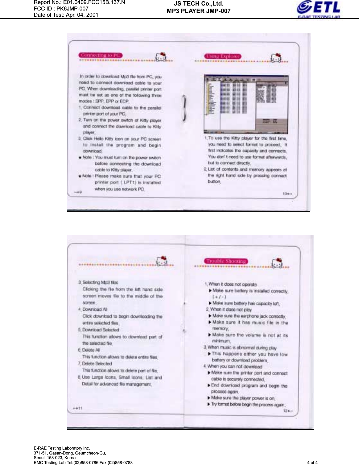 Report No.: E01.0409.FCC15B.137.N   FCC ID : PK6JMP-007 Date of  Test:  Apr.  04,  2001 E-RAE  Testing Laboratory Inc.    371-51, Gasan-Dong, Geumcheon-Gu, Seoul, 153-023, Korea EMC Testing Lab Tel:(02)858-0786 Fax:(02)858-0788                                                                                   4 of 4      JS TECH Co.,Ltd. MP3 PLAYER JMP-007          