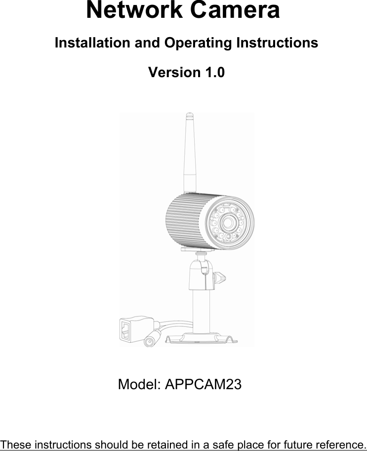   Network Camera Installation and Operating Instructions Version 1.0    Model: APPCAM23  These instructions should be retained in a safe place for future reference. 