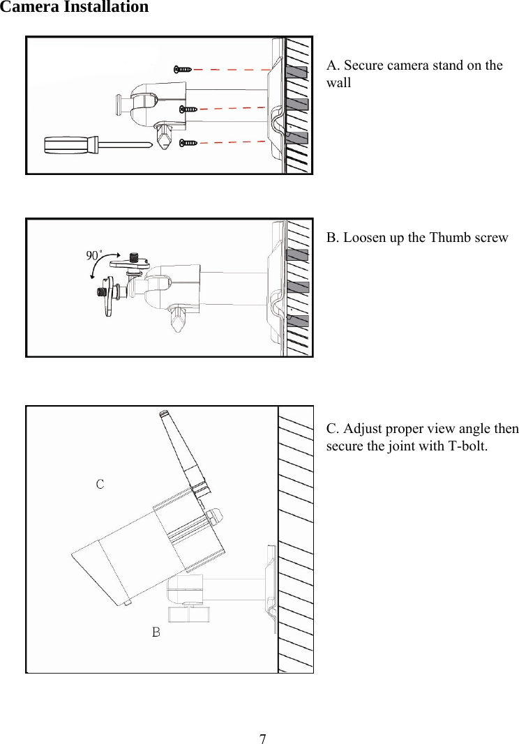  7Camera Installation    A. Secure camera stand on the wall         B. Loosen up the Thumb screw           C. Adjust proper view angle then secure the joint with T-bolt. 