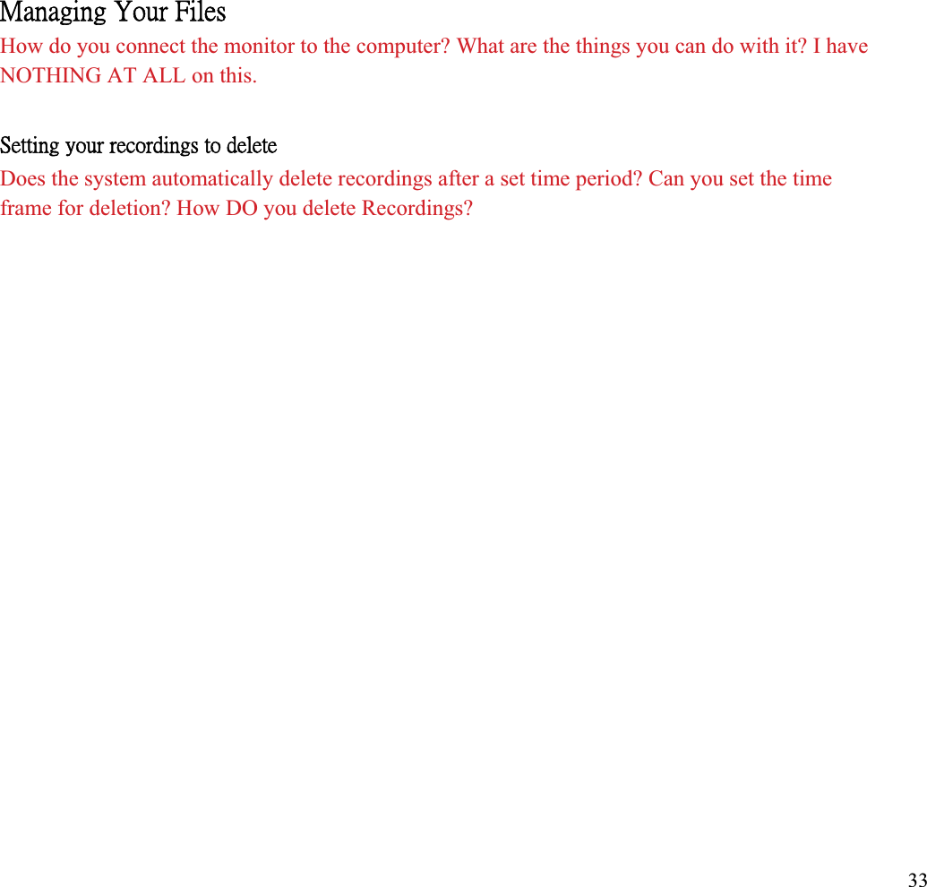 ˠ˴́˴˺˼́˺ʳˬ̂̈̅ʳ˙˼˿˸̆ʳHow do you connect the monitor to the computer? What are the things you can do with it? I have NOTHING AT ALL on this. ˦˸̇̇˼́˺ʳ̌̂̈̅ʳ̅˸˶̂̅˷˼́˺̆ʳ̇̂ʳ˷˸˿˸̇˸ʳDoes the system automatically delete recordings after a set time period? Can you set the time frame for deletion? How DO you delete Recordings? 33