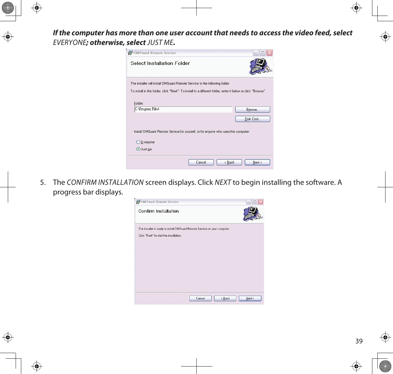 39If the computer has more than one user account that needs to access the video feed, select EVERYONE; otherwise, select JUST ME. 5.  The CONFIRM INSTALLATION screen displays. Click NEXT to begin installing the software. A progress bar displays.   