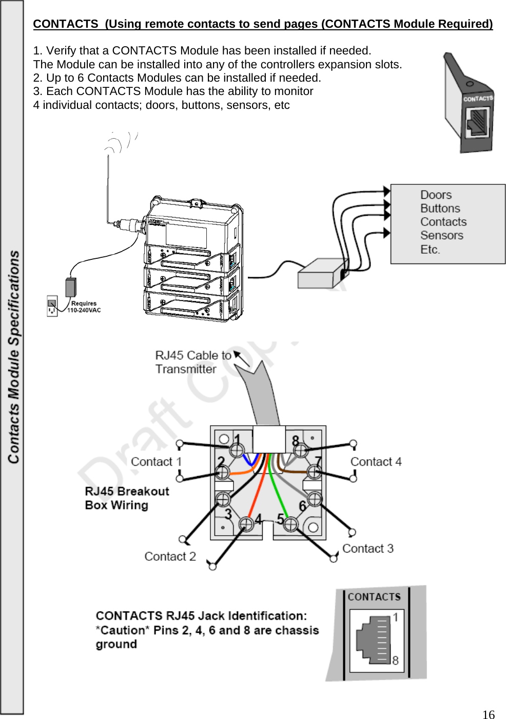 16    CONTACTS  (Using remote contacts to send pages (CONTACTS Module Required)     1. Verify that a CONTACTS Module has been installed if needed.   The Module can be installed into any of the controllers expansion slots.  2. Up to 6 Contacts Modules can be installed if needed.   3. Each CONTACTS Module has the ability to monitor 4 individual contacts; doors, buttons, sensors, etc                      