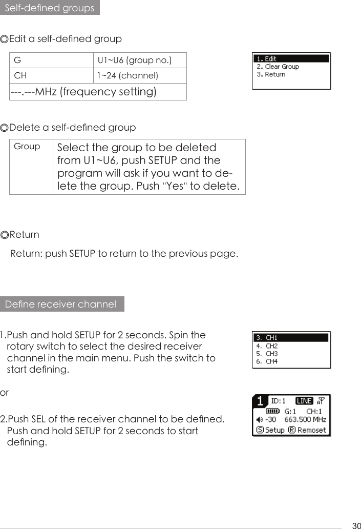 30Self-de󺖞ned groupsDe󺖞ne receiver channel◎Edit a self-de󺖞ned group1.Push and hold SETUP for 2 seconds. Spin the    rotary switch to select the desired receiver    channel in the main menu. Push the switch to    start de󺖞ning.or2.Push SEL of the receiver channel to be de󺖞ned.    Push and hold SETUP for 2 seconds to start    de󺖞ning.◎ReturnReturn: push SETUP to return to the previous page.G U1~U6 (group no.)CH 1~24 (channel)---.---MHz (frequency setting)◎Delete a self-de󺖞ned groupGroup Select the group to be deleted from U1~U6, push SETUP and the program will ask if you want to de-lete the group. Push &apos;&apos;Yes&apos;&apos; to delete.