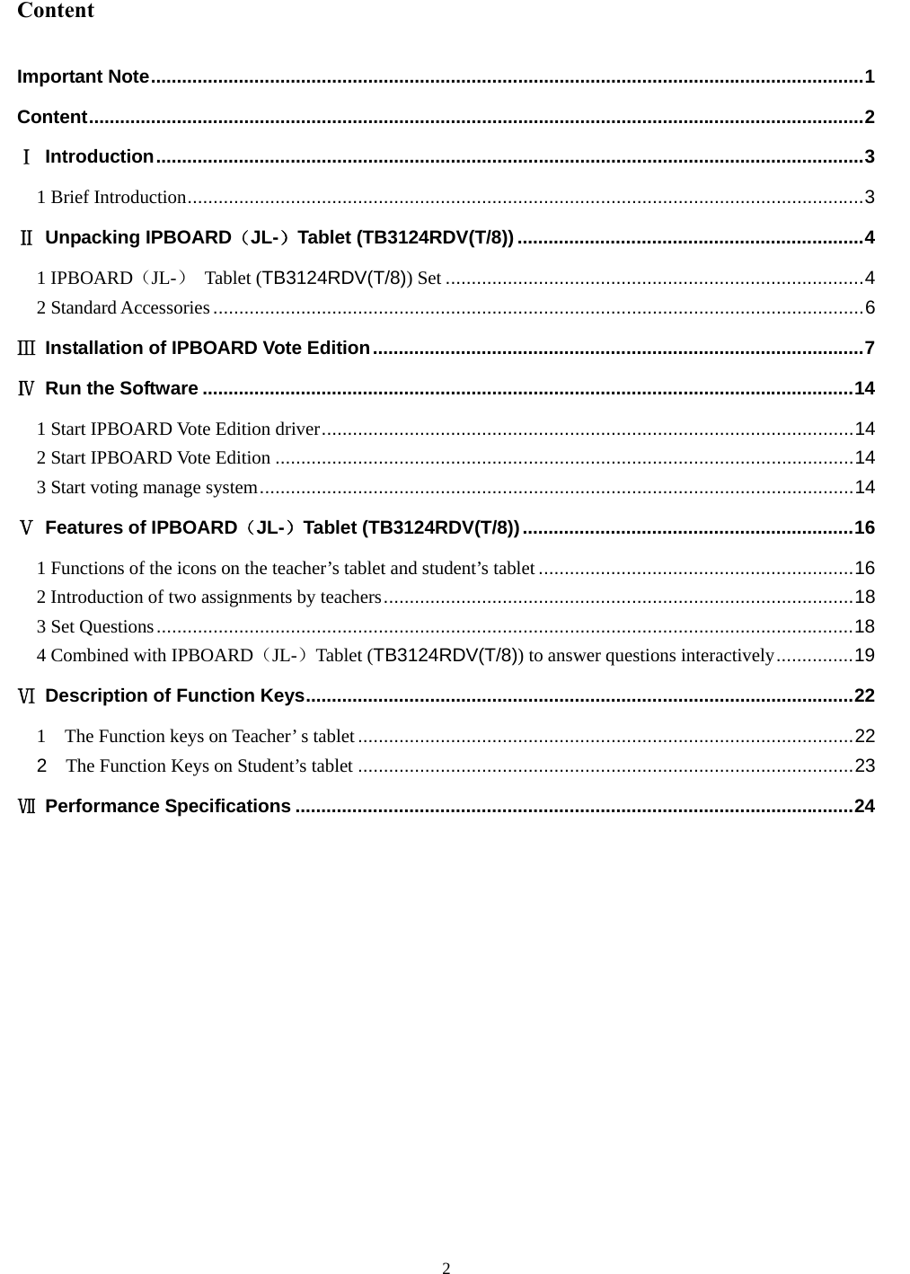  2  Content Important Note..........................................................................................................................................1Content......................................................................................................................................................2Ⅰ Introduction.........................................................................................................................................31 Brief Introduction...................................................................................................................................3Ⅱ Unpacking IPBOARD（JL-）Tablet (TB3124RDV(T/8)) ...................................................................41 IPBOARD（JL-） Tablet (TB3124RDV(T/8)) Set .................................................................................42 Standard Accessories..............................................................................................................................6Ⅲ  Installation of IPBOARD Vote Edition...............................................................................................7Ⅳ  Run the Software ..............................................................................................................................141 Start IPBOARD Vote Edition driver.......................................................................................................142 Start IPBOARD Vote Edition ................................................................................................................143 Start voting manage system...................................................................................................................14Ⅴ Features of IPBOARD（JL-）Tablet (TB3124RDV(T/8))................................................................161 Functions of the icons on the teacher’s tablet and student’s tablet .............................................................162 Introduction of two assignments by teachers...........................................................................................183 Set Questions.......................................................................................................................................184 Combined with IPBOARD（JL-）Tablet (TB3124RDV(T/8)) to answer questions interactively...............19Ⅵ Description of Function Keys..........................................................................................................221    The Function keys on Teacher’ s tablet................................................................................................222  The Function Keys on Student’s tablet ................................................................................................23Ⅶ Performance Specifications ............................................................................................................24       