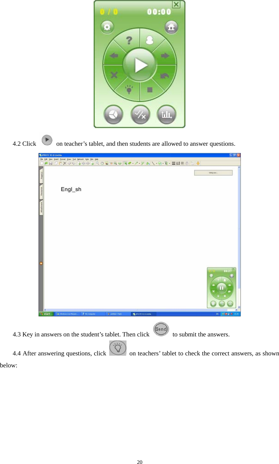  20 4.2 Click    on teacher’s tablet, and then students are allowed to answer questions.  4.3 Key in answers on the student’s tablet. Then click    to submit the answers. 4.4 After answering questions, click    on teachers’ tablet to check the correct answers, as shown below: 