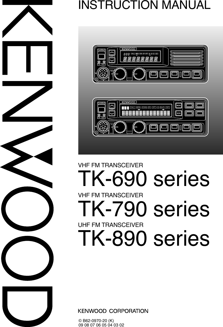 TK-690 seriesINSTRUCTION MANUALVHF FM TRANSCEIVER© B62-0970-20 (K)09 08 07 06 05 04 03 02TK-790 seriesVHF FM TRANSCEIVERGRPPOWERTXVOLCHBUSYSCAN OPT OSTA B CMONCALLSPMONSCNGRPVOLCHPOWERTXBUSYTK-890 seriesUHF FM TRANSCEIVER