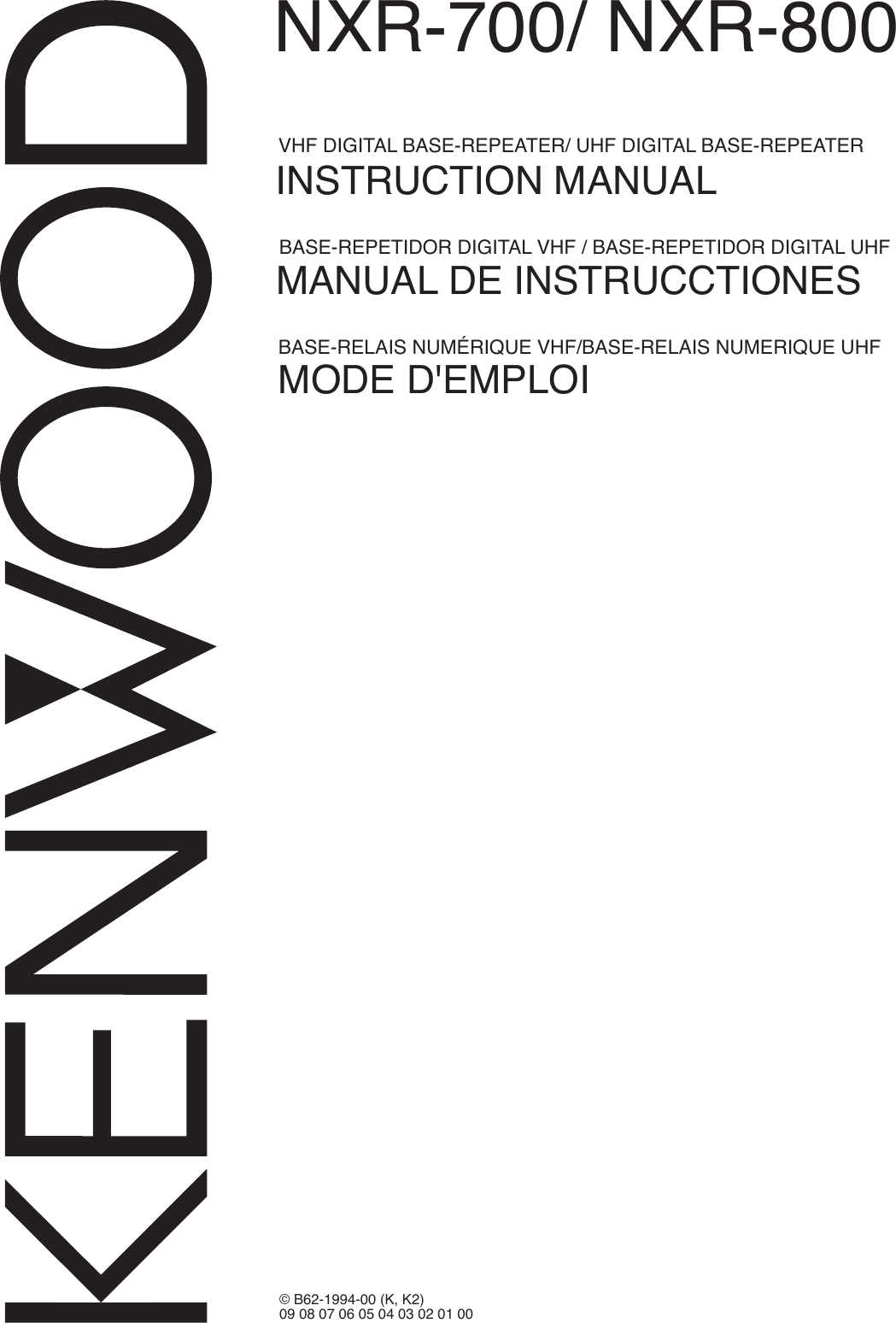 NXR-700/ NXR-800INSTRUCTION MANUAL© B62-1994-00 (K, K2)09 08 07 06 05 04 03 02 01 00MANUAL DE INSTRUCCTIONESMODE D&apos;EMPLOIBASE-REPETIDOR DIGITAL VHF / BASE-REPETIDOR DIGITAL UHFVHF DIGITAL BASE-REPEATER/ UHF DIGITAL BASE-REPEATERBASE-RELAIS NUMÉRIQUE VHF/BASE-RELAIS NUMERIQUE UHF