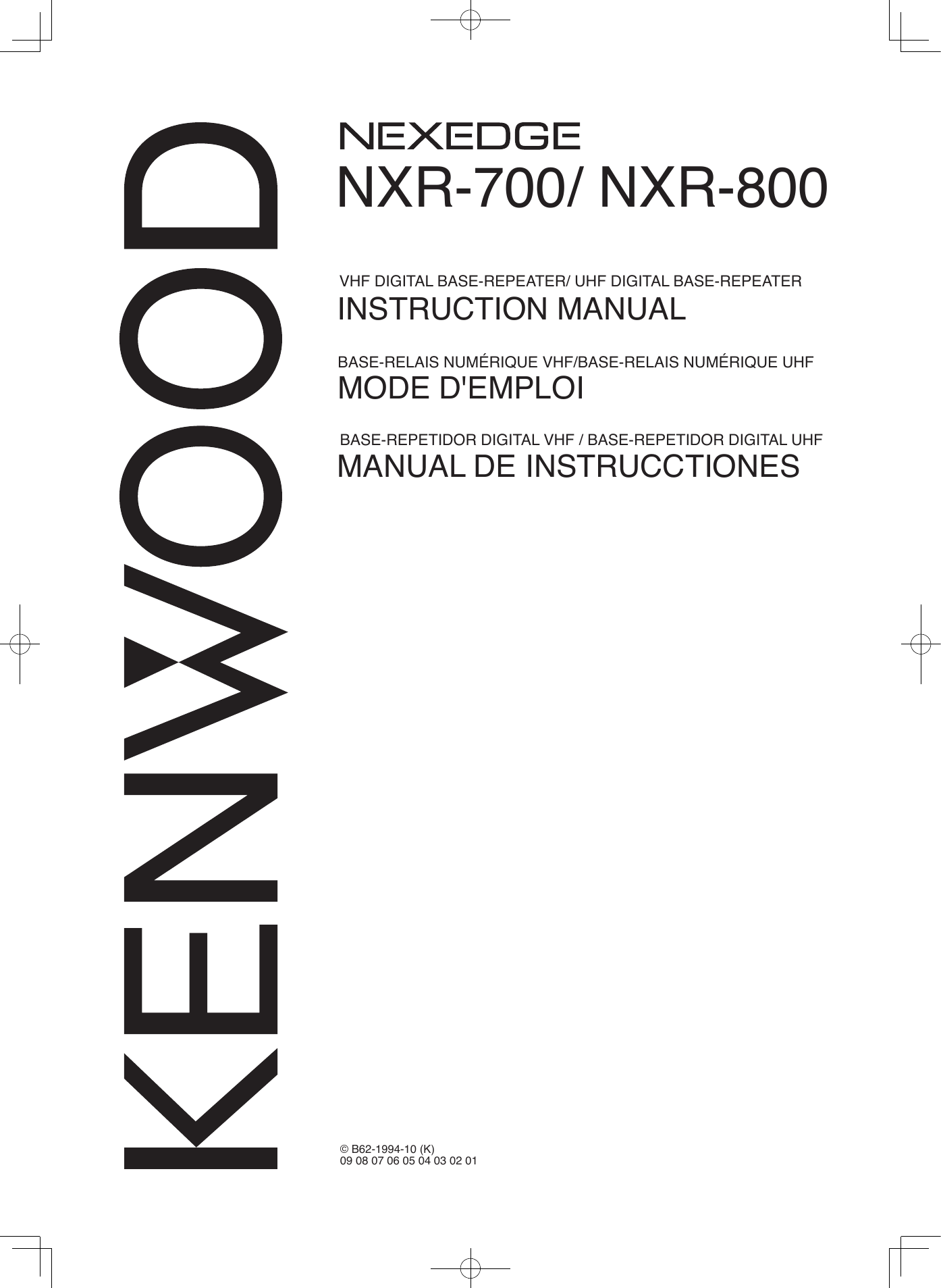 NXR-700/ NXR-800INSTRUCTION MANUAL© B62-1994-10 (K)09 08 07 06 05 04 03 02 01MANUAL DE INSTRUCCTIONESMODE D&apos;EMPLOIBASE-REPETIDOR DIGITAL VHF / BASE-REPETIDOR DIGITAL UHFVHF DIGITAL BASE-REPEATER/ UHF DIGITAL BASE-REPEATERBASE-RELAIS NUMÉRIQUE VHF/BASE-RELAIS NUMÉRIQUE UHF