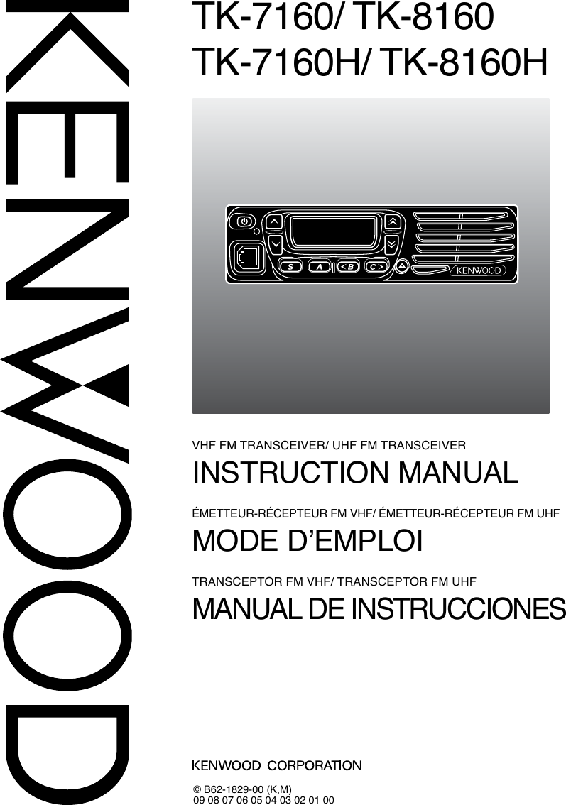 TK-7160/ TK-8160TK-7160H/ TK-8160HVHF FM TRANSCEIVER/ UHF FM TRANSCEIVERINSTRUCTION MANUALÉMETTEUR-RÉCEPTEUR FM VHF/ ÉMETTEUR-RÉCEPTEUR FM UHFMODE D’EMPLOITRANSCEPTOR FM VHF/ TRANSCEPTOR FM UHFMANUAL DE INSTRUCCIONES© B62-1829-00 (K,M)09 08 07 06 05 04 03 02 01 00