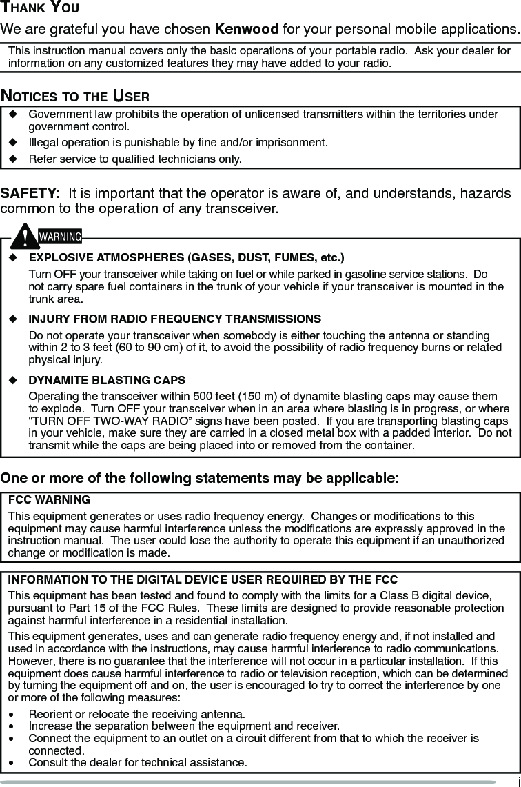 iOne or more of the following statements may be applicable:FCC WARNINGinstruction manual.  The user could lose the authority to operate this equipment if an unauthorized INFORMATION TO THE DIGITAL DEVICE USER REQUIRED BY THE FCCagainst harmful interference in a residential installation.or more of the following measures:• • • connected.•  Consult the dealer for technical assistance.Thank YouKenwood for your personal mobile applications.noTices To The user◆ ◆ ◆ SAFETY:◆ EXPLOSIVE ATMOSPHERES (GASES, DUST, FUMES, etc.) ◆ INJURY FROM RADIO FREQUENCY TRANSMISSIONS physical injury.◆ DYNAMITE BLASTING CAPS 