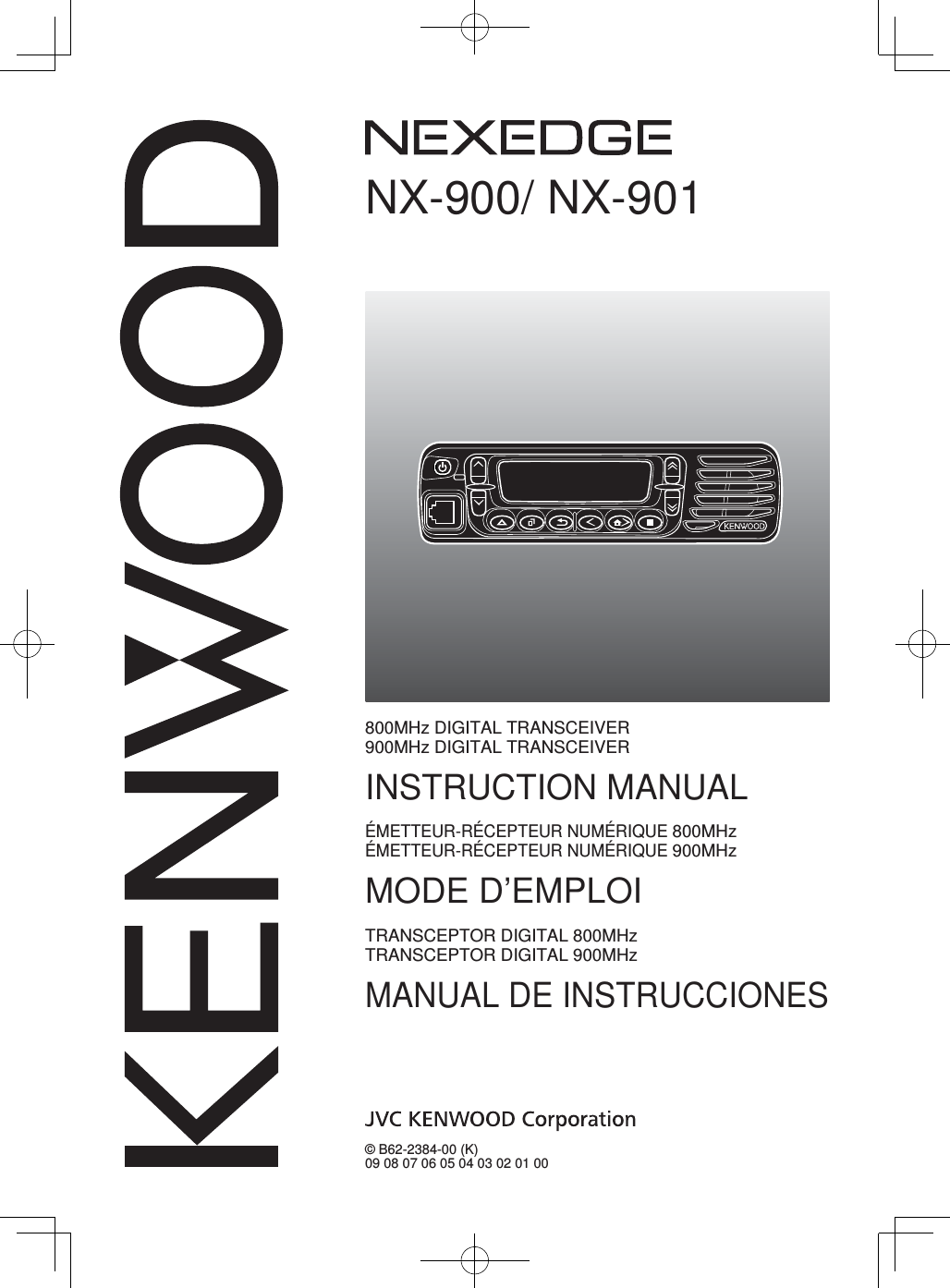 NX-900/ NX-901© B62-2384-00 (K)09 08 07 06 05 04 03 02 01 00800MHz DIGITAL TRANSCEIVER900MHz DIGITAL TRANSCEIVERINSTRUCTION MANUALÉMETTEUR-RÉCEPTEUR NUMÉRIQUE 800MHzÉMETTEUR-RÉCEPTEUR NUMÉRIQUE 900MHzMODE D’EMPLOITRANSCEPTOR DIGITAL 800MHzTRANSCEPTOR DIGITAL 900MHzMANUAL DE INSTRUCCIONES