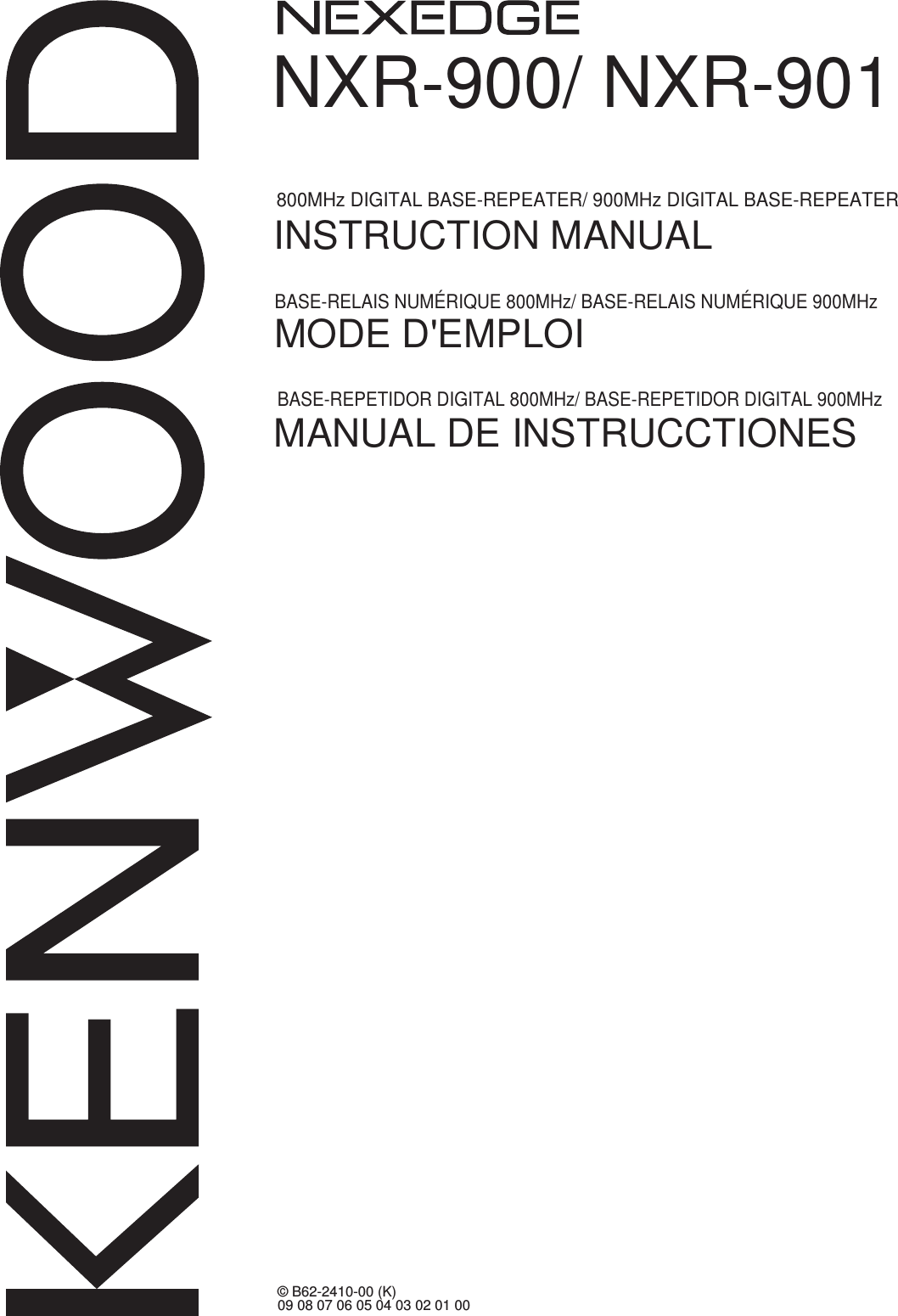 NXR-900/ NXR-901INSTRUCTION MANUAL© B62-2410-00 (K)09 08 07 06 05 04 03 02 01 00MANUAL DE INSTRUCCTIONESMODE D&apos;EMPLOIBASE-REPETIDOR DIGITAL 800MHz/ BASE-REPETIDOR DIGITAL 900MHz 800MHz DIGITAL BASE-REPEATER/ 900MHz DIGITAL BASE-REPEATERBASE-RELAIS NUMÉRIQUE 800MHz/ BASE-RELAIS NUMÉRIQUE 900MHz  