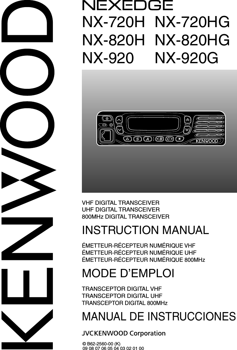 NX-720H NX-720HGNX-820H NX-820HGNX-920 NX-920GVHF DIGITAL TRANSCEIVERUHF DIGITAL TRANSCEIVER800MHz DIGITAL TRANSCEIVERINSTRUCTION MANUALÉMETTEUR-RÉCEPTEUR NUMÉRIQUE VHFÉMETTEUR-RÉCEPTEUR NUMÉRIQUE UHFÉMETTEUR-RÉCEPTEUR NUMÉRIQUE 800MHzMODE D’EMPLOITRANSCEPTOR DIGITAL VHFTRANSCEPTOR DIGITAL UHFTRANSCEPTOR DIGITAL 800MHzMANUAL DE INSTRUCCIONES© B62-2560-00 (K)09 08 07 06 05 04 03 02 01 00