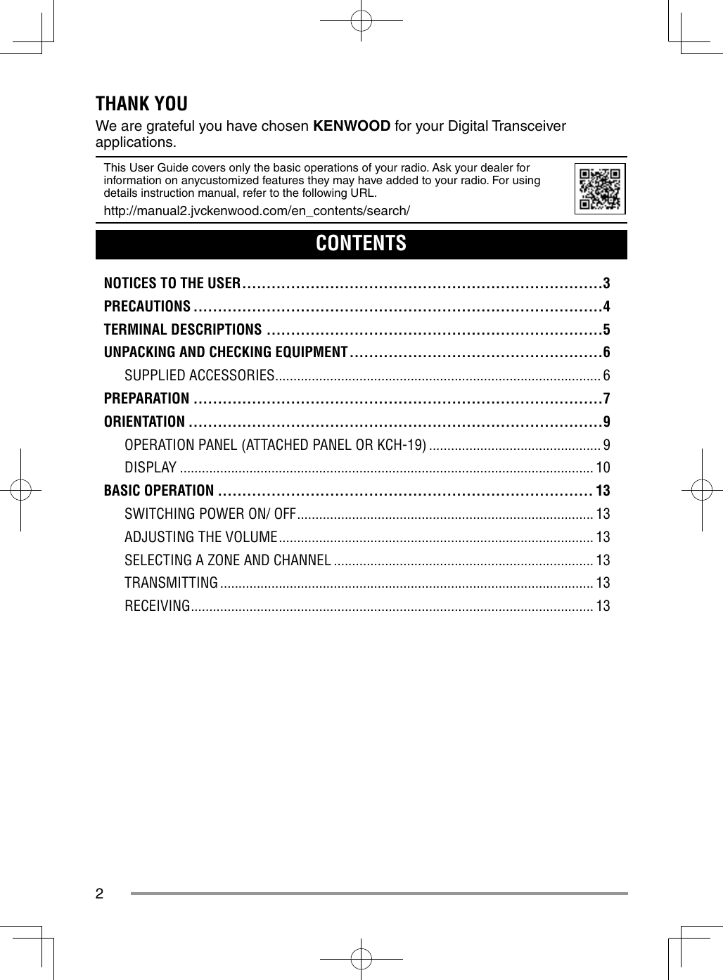 2THANK YOUWe are grateful you have chosen KENWOOD for your Digital Transceiver applications.This User Guide covers only the basic operations of your radio. Ask your dealer for information on anycustomized features they may have added to your radio. For using details instruction manual, refer to the following URL.http://manual2.jvckenwood.com/en_contents/search/CONTENTSNOTICES TO THE USER ..........................................................................3PRECAUTIONS ....................................................................................4TERMINAL DESCRIPTIONS .....................................................................5UNPACKING AND CHECKING EQUIPMENT ....................................................6SUPPLIED ACCESSORIES ......................................................................................... 6PREPARATION ....................................................................................7ORIENTATION .....................................................................................9OPERATION PANEL (ATTACHED PANEL OR KCH-19) ............................................... 9DISPLAY ................................................................................................................. 10BASIC OPERATION ............................................................................. 13SWITCHING POWER ON/ OFF ................................................................................. 13ADJUSTING THE VOLUME ...................................................................................... 13SELECTING A ZONE AND CHANNEL ....................................................................... 13TRANSMITTING ...................................................................................................... 13RECEIVING .............................................................................................................. 13